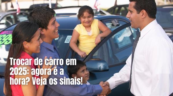 Trocar de carro em 2025: agora é a hora? Veja os sinais! Trocar de carro em 2025: agora é a hora? Veja os sinais!